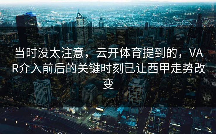 当时没太注意，云开体育提到的，VAR介入前后的关键时刻已让西甲走势改变
