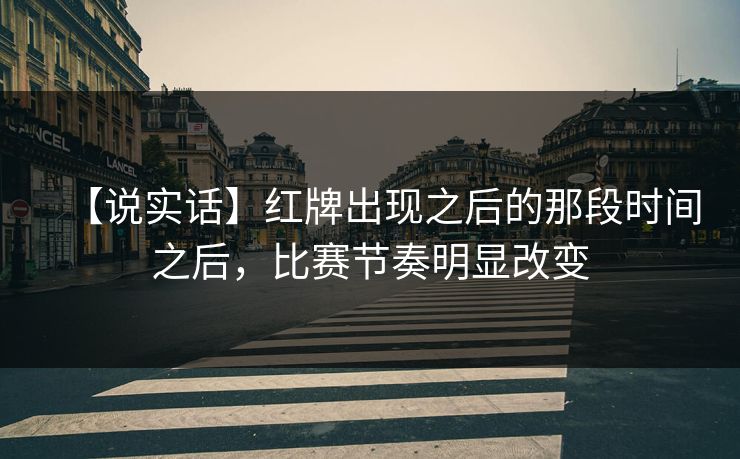 【说实话】红牌出现之后的那段时间之后，比赛节奏明显改变